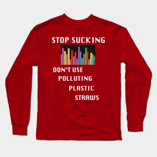 A funny_ Stop Sucking,No More Polluting Plastic Straws_ Long Sleeve T-Shirt